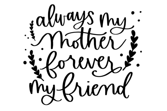 Always My Mother Forever My Friend – A Heartfelt Graphic Design Asset for Crafts and Branding