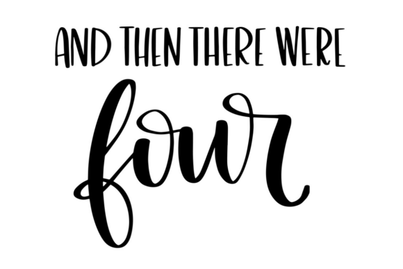 And Then There Were Four: A Graphic Design Asset for Crafts and Family Moments