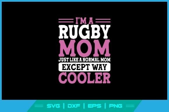 I’m a Rugby Mom Just Like a Normal Mom: A Versatile Graphic Design Asset for Crafts and Merch